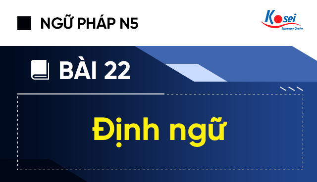 Ngữ Pháp Tiếng Nhật N5 - Bài 22: Định Ngữ
